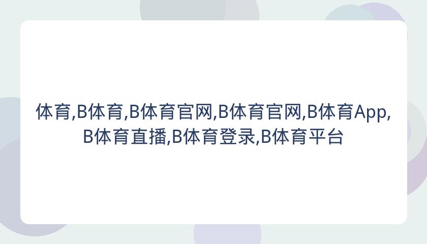 体育,B体育,B体育官网,B体育官网,B体育App,B体育直播,B体育登录,B体育平台